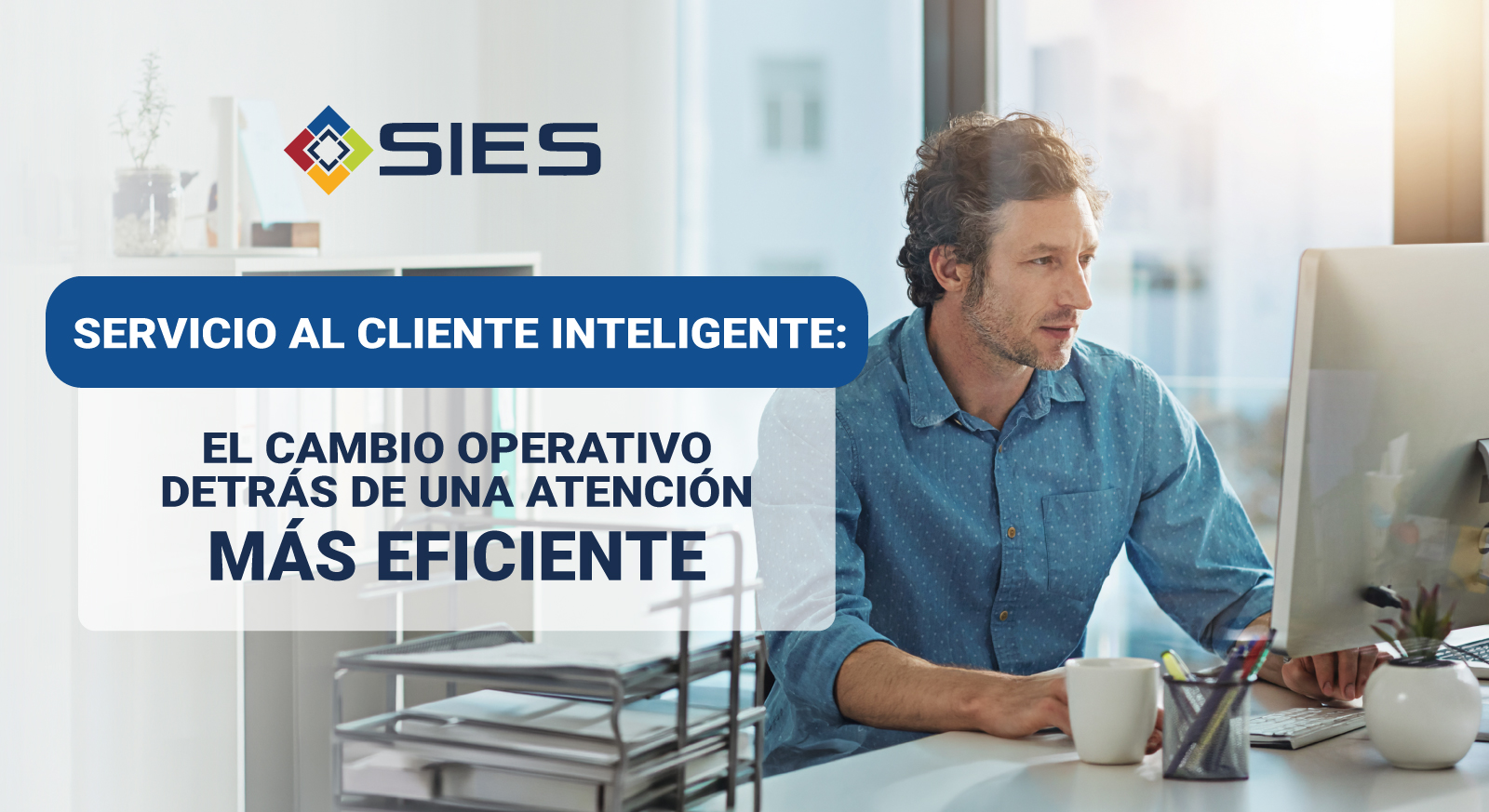 Servicio al Cliente Inteligente: el cambio operativo detrás de una atención más eficiente